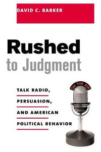 Rushed to Judgment : Talk Radio, Persuasion, and American Political Behavior - David Barker