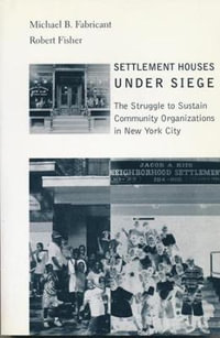 Settlement Houses Under Siege : The Struggle to Sustain Community Organizations in New York City - Michael Fabricant