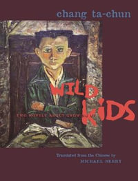 Wild Kids : Two Novels About Growing Up - Ta-chun Chang