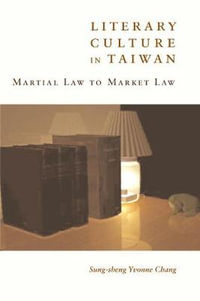 Literary Culture in Taiwan : Martial Law to Market Law - Sung-sheng Yvonne Chang