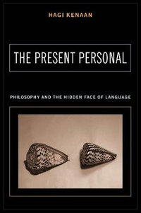 The Present Personal : Philosophy and the Hidden Face of Language - Hagi Kenaan