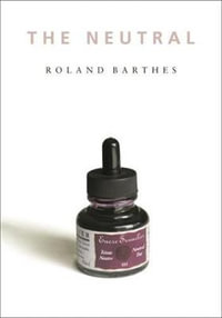 The Neutral : Lecture Course at the College de France - Roland Barthes