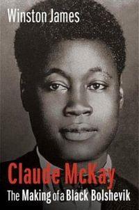 Claude McKay : The Making of a Black Bolshevik - Winston James