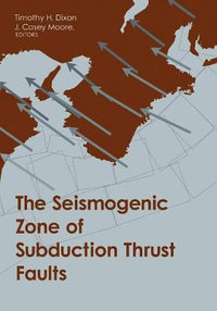 The Seismogenic Zone of Subduction Thrust Faults : MARGINS Theoretical and Experimental Earth Science Series - Timothy Dixon