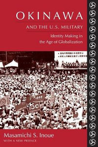 Okinawa and the U.S. Military : Identity Making in the Age of Globalization - Masamichi Inoue