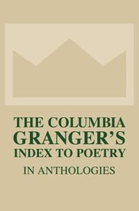 The Columbia Granger's Index to Poetry in Anthologies : COLUMBIA GRANGER'S INDEX TO POETRY IN ANTHOLOGIES - Tessa Kale