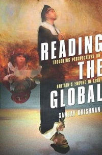 Reading the Global : Troubling Perspectives on Britain's Empire in Asia - Sanjay Krishnan