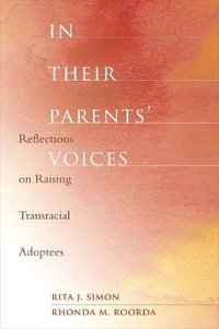 In Their Parents' Voices : Reflections on Raising Transracial Adoptees - Rita Simon