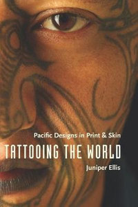 Tattooing the World : Pacific Designs in Print and Skin - Juniper Ellis