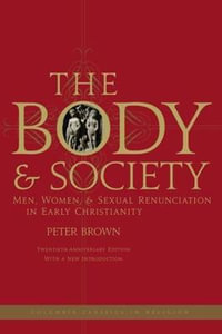 The Body and Society : Men, Women, and Sexual Renunciation in Early Christianity - Peter Brown