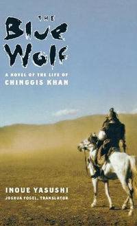 The Blue Wolf : A Novel of the Life of Chinggis Khan - Inoue Yasushi