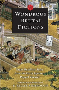 Wondrous Brutal Fictions : Eight Buddhist Tales from the Early Japanese Puppet Theater - Keller Kimbrough