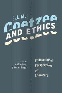 J. M. Coetzee and Ethics : Philosophical Perspectives on Literature - Anton Leist