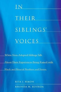 In Their Siblings' Voices : White Non-Adopted Siblings Talk About Their Experiences Being Raised with Black and Biracial Brothers and Sisters - Rita Simon