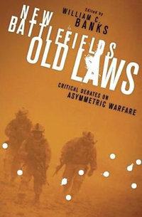 New Battlefields/Old Laws : Critical Debates on Asymmetric Warfare - William C. Banks