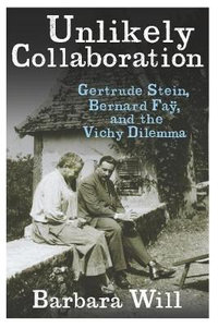 Unlikely Collaboration : Gertrude Stein, Bernard Fa, and the Vichy Dilemma - Barbara Will