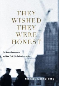 They Wished They Were Honest : The Knapp Commission and New York City Police Corruption - Michael Armstrong