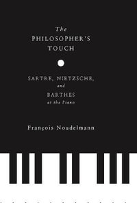 The Philosopher's Touch : Sartre, Nietzsche, and Barthes at the Piano - Francois Noudelmann