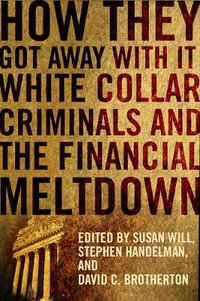 How They Got Away With It : White Collar Criminals and the Financial Meltdown - Susan Will