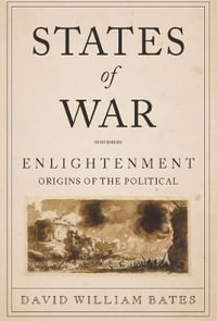 States of War : Enlightenment Origins of the Political - David Bates