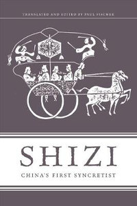 Shizi : China's First Syncretist - Paul Fischer