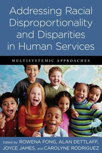 Addressing Racial Disproportionality and Disparities in Human Services : Multisystemic Approaches - Rowena Fong