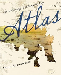 Atlas : The Archaeology of an Imaginary City - Kai-cheung Dung