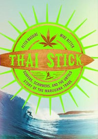 Thai Stick : Surfers, Scammers, and the Untold Story of the Marijuana Trade - Peter Maguire