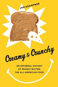 Creamy and Crunchy : An Informal History of Peanut Butter, the All-American Food - Jon Krampner