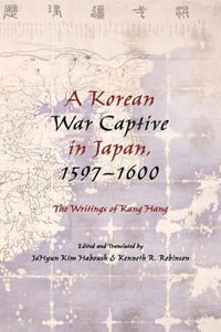 A Korean War Captive in Japan, 1597-1600 : The Writings of Kang Hang - JaHyun Kim Haboush