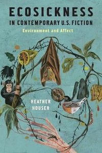 Ecosickness in Contemporary U.S. Fiction : Environment and Affect - Heather Houser