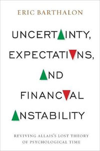 Uncertainty, Expectations, and Financial Instability : Reviving Allais's Lost Theory of Psychological Time - Eric Barthalon