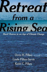 Retreat from a Rising Sea : Hard Choices in an Age of Climate Change - Orrin H. Pilkey