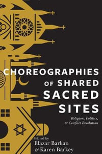 Choreographies of Shared Sacred Sites : Religion, Politics, and Conflict Resolution - Elazar Barkan