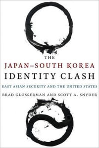 The Japan-South Korea Identity Clash : East Asian Security and the United States - Brad Glosserman