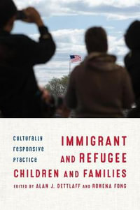 Immigrant and Refugee Children and Families : Culturally Responsive Practice - Alan Dettlaff