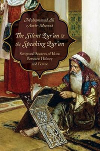 The Silent Qur'an and the Speaking Qur'an : Scriptural Sources of Islam Between History and Fervor - Mohammad Ali Amir-Moezzi