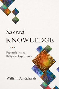 Sacred Knowledge : Psychedelics and Religious Experiences - William Richards