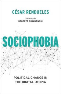 Sociophobia : Political Change in the Digital Utopia - César Rendueles