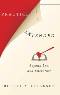 Practice Extended : Beyond Law and Literature - Robert A. Ferguson