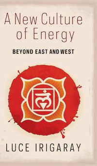 A New Culture of Energy : Beyond East and West - Luce Irigaray