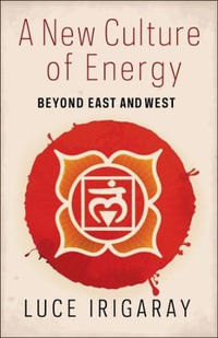 A New Culture of Energy : Beyond East and West - Luce Irigaray