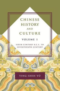 Chinese History and Culture : Sixth Century B.C.E. to Seventeenth Century, Volume 1 - Ying-shih Yu