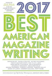 The Best American Magazine Writing 2017 : Best American Magazine Writing - Sid Holt