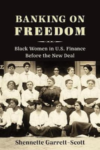 Banking on Freedom : Black Women in U.S. Finance Before the New Deal - Shennette Garrett-Scott