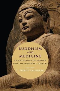Buddhism and Medicine : An Anthology of Modern and Contemporary Sources - C. Pierce Salguero
