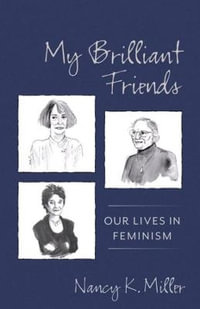 My Brilliant Friends : Our Lives in Feminism - Nancy K. Miller