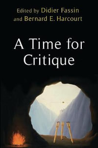 A Time for Critique : New Directions in Critical Theory - Bernard E. Harcourt