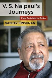 V. S. Naipaul's Journeys : From Periphery to Center - Sanjay Krishnan