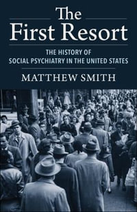 The First Resort : The History of Social Psychiatry in the United States - Matthew Smith